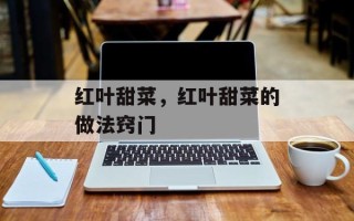 红叶甜菜，红叶甜菜的做法窍门