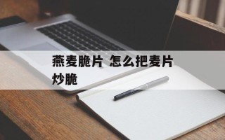 燕麦脆片 怎么把麦片炒脆