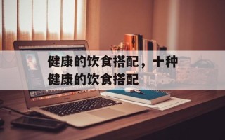 健康的饮食搭配，十种健康的饮食搭配