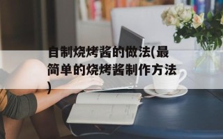 自制烧烤酱的做法(最简单的烧烤酱制作方法)