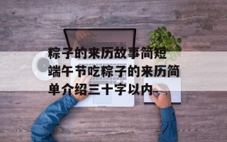 粽子的来历故事简短 端午节吃粽子的来历简单介绍三十字以内
