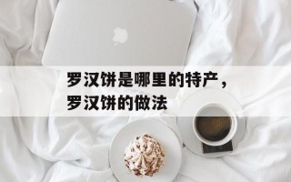 罗汉饼是哪里的特产，罗汉饼的做法