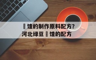 饹馇的制作原料配方？河北绿豆饹馇的配方