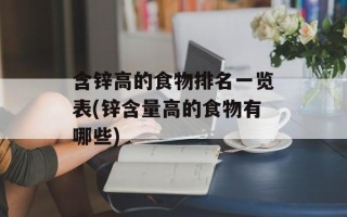 含锌高的食物排名一览表(锌含量高的食物有哪些)