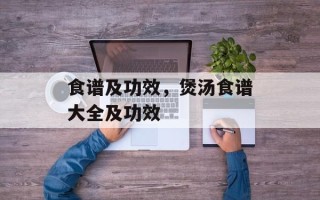 食谱及功效，煲汤食谱大全及功效