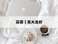 蒜蓉淸蒸大龙虾