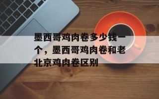 墨西哥鸡肉卷多少钱一个，墨西哥鸡肉卷和老北京鸡肉卷区别