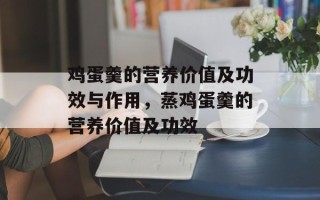 鸡蛋羹的营养价值及功效与作用，蒸鸡蛋羹的营养价值及功效