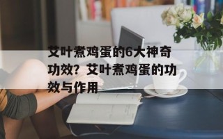 艾叶煮鸡蛋的6大神奇功效？艾叶煮鸡蛋的功效与作用