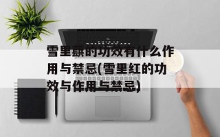雪里蕻的功效有什么作用与禁忌(雪里红的功效与作用与禁忌)