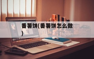 番薯饼(番薯饼怎么做)