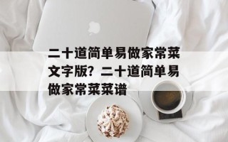 二十道简单易做家常菜文字版？二十道简单易做家常菜菜谱