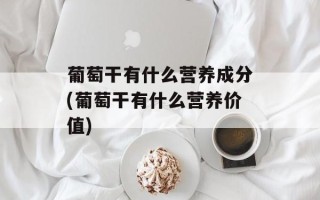 葡萄干有什么营养成分(葡萄干有什么营养价值)