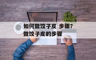 如何做饺子皮 步骤？做饺子皮的步骤