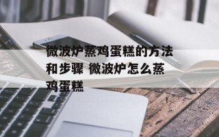 微波炉蒸鸡蛋糕的方法和步骤 微波炉怎么蒸鸡蛋糕