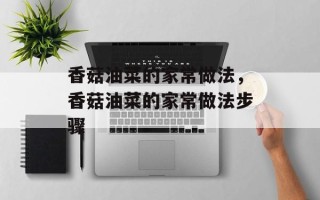 香菇油菜的家常做法，香菇油菜的家常做法步骤