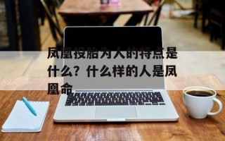 凤凰投胎为人的特点是什么？什么样的人是凤凰命