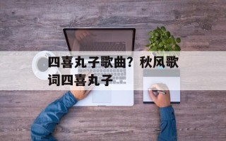 四喜丸子歌曲？秋风歌词四喜丸子