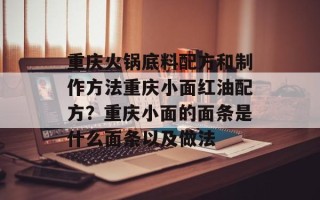 重庆火锅底料配方和制作方法重庆小面红油配方？重庆小面的面条是什么面条以及做法