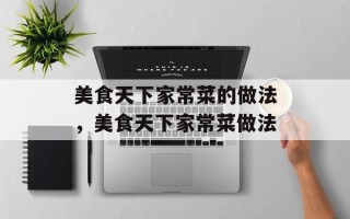 美食天下家常菜的做法，美食天下家常菜做法