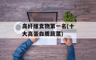 高纤维食物第一名(十大高蛋白质蔬菜)