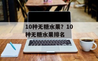 10种无糖水果？10种无糖水果排名