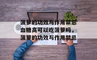 菠萝的功效与作用禁忌血糖高可以吃菠萝吗，菠萝的功效与作用禁忌