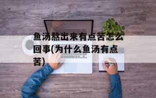 鱼汤熬出来有点苦怎么回事(为什么鱼汤有点苦)
