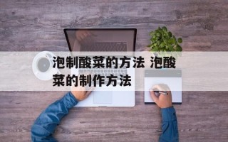 泡制酸菜的方法 泡酸菜的制作方法