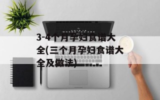 3-4个月孕妇食谱大全(三个月孕妇食谱大全及做法)