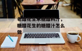 老醋花生米糖醋料汁，糖醋花生的糖醋汁怎么做