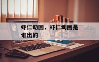 虾仁动画，虾仁动画是谁出的