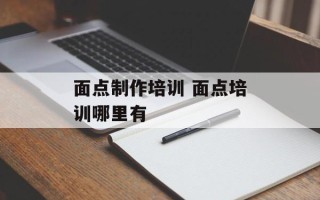 面点制作培训 面点培训哪里有