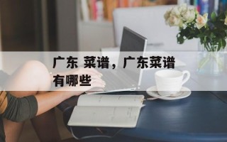 广东 菜谱，广东菜谱有哪些