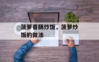菠萝香肠炒饭，菠萝炒饭的做法