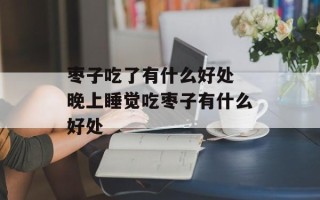 枣子吃了有什么好处 晚上睡觉吃枣子有什么好处