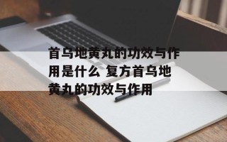 首乌地黄丸的功效与作用是什么 复方首乌地黄丸的功效与作用