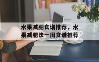 水果减肥食谱推荐，水果减肥法一周食谱推荐