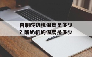 自制酸奶机温度是多少？酸奶机的温度是多少