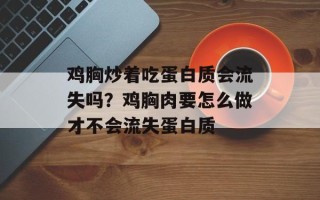 鸡胸炒着吃蛋白质会流失吗？鸡胸肉要怎么做才不会流失蛋白质