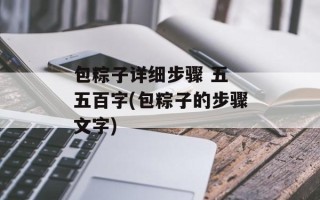 包粽子详细步骤 五 五百字(包粽子的步骤文字)