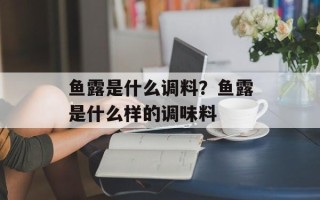 鱼露是什么调料？鱼露是什么样的调味料