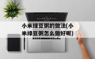 小米绿豆粥的做法(小米绿豆粥怎么做好呢)