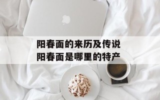 阳春面的来历及传说 阳春面是哪里的特产