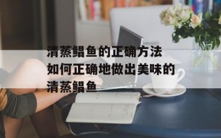 清蒸鲳鱼的正确方法 如何正确地做出美味的清蒸鲳鱼
