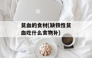 贫血的食材(缺铁性贫血吃什么食物补)
