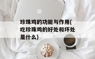 珍珠鸡的功能与作用(吃珍珠鸡的好处和坏处是什么)