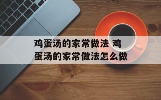 鸡蛋汤的家常做法 鸡蛋汤的家常做法怎么做