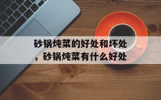砂锅炖菜的好处和坏处，砂锅炖菜有什么好处