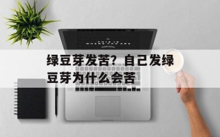绿豆芽发苦？自己发绿豆芽为什么会苦